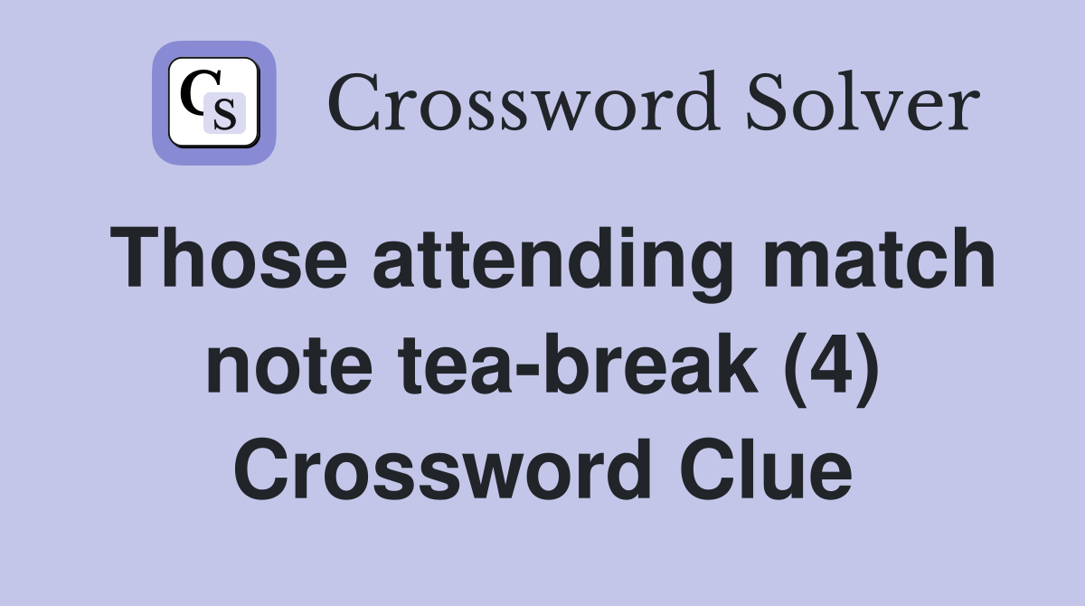 Those attending match note tea-break (4) Crossword Clue