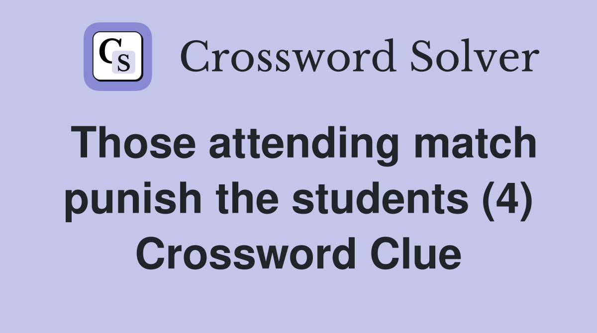 Those attending match punish the students (4) Crossword Clue