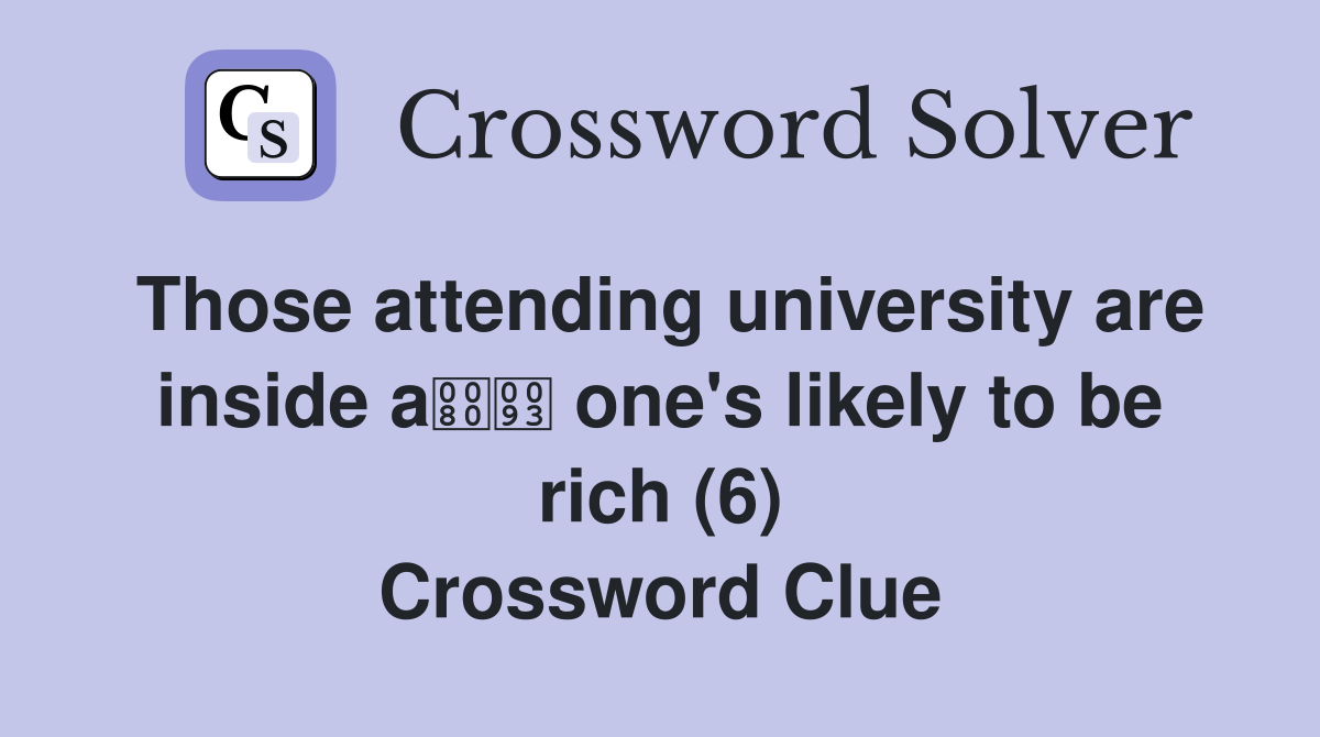 Those attending university are inside a one's likely to be rich (6) Crossword Clue