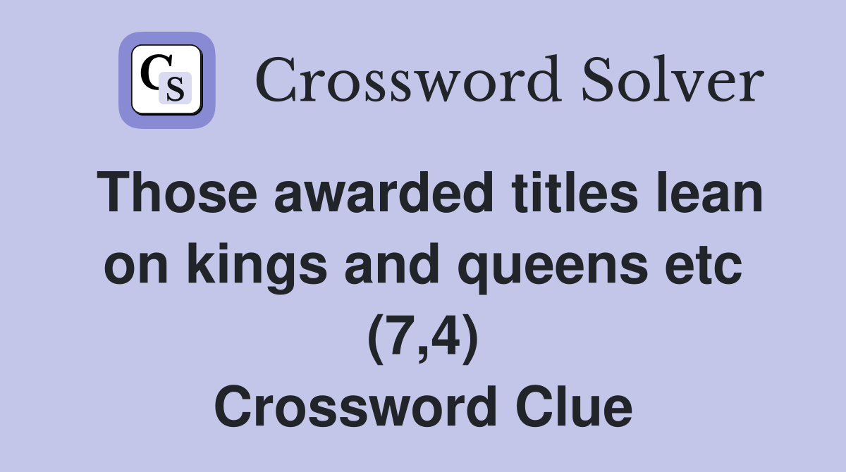 Those awarded titles lean on kings and queens etc (7,4) Crossword Clue