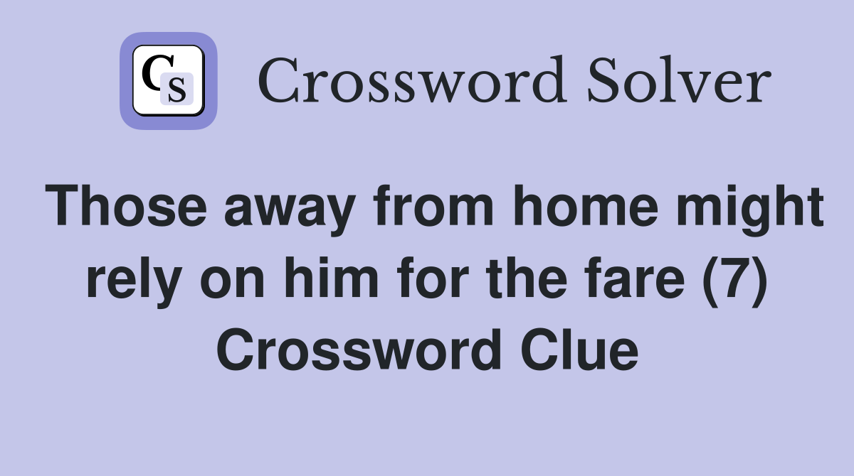 Those away from home might rely on him for the fare (7) Crossword Clue