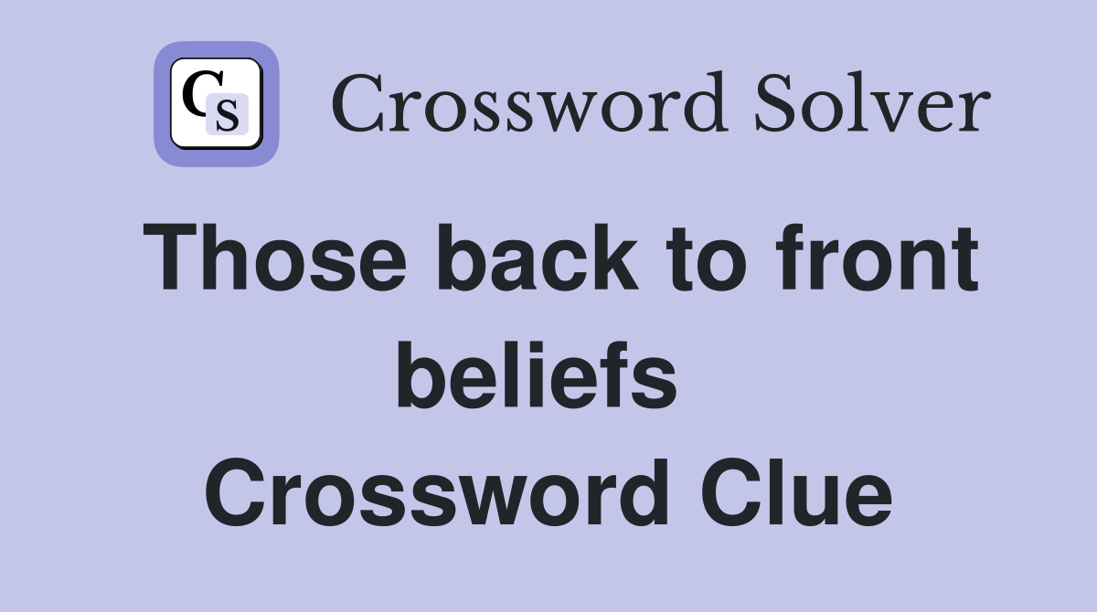 Those back to front beliefs  Crossword Clue