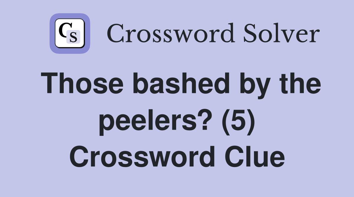 Those bashed by the peelers? (5) Crossword Clue