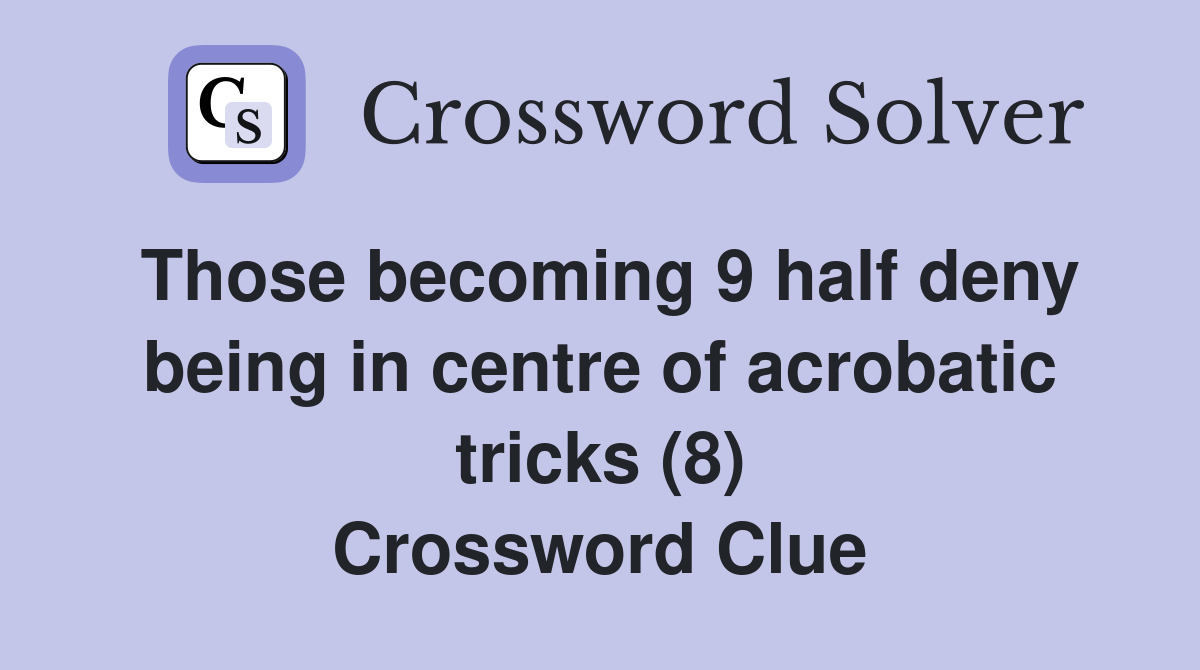 Those becoming 9 half deny being in centre of acrobatic tricks (8) Crossword Clue