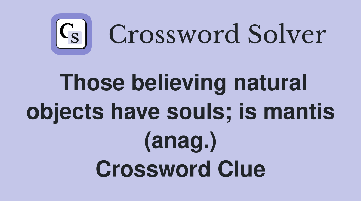 Those believing natural objects have souls; is mantis (anag.) Crossword Clue