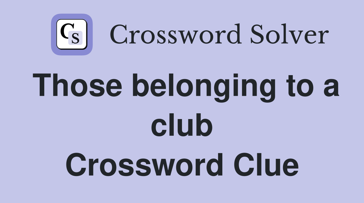 Those belonging to a club Crossword Clue