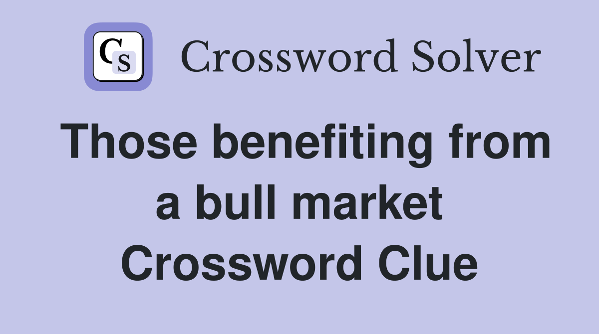 Those benefiting from a bull market Crossword Clue