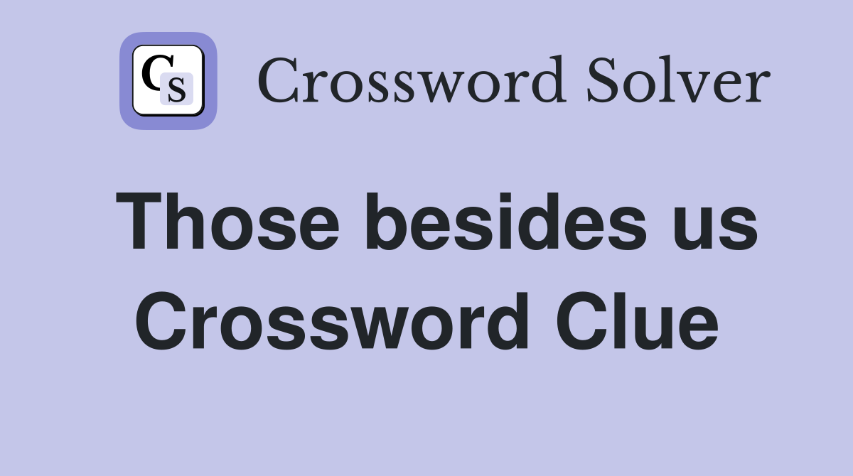 Those besides us Crossword Clue