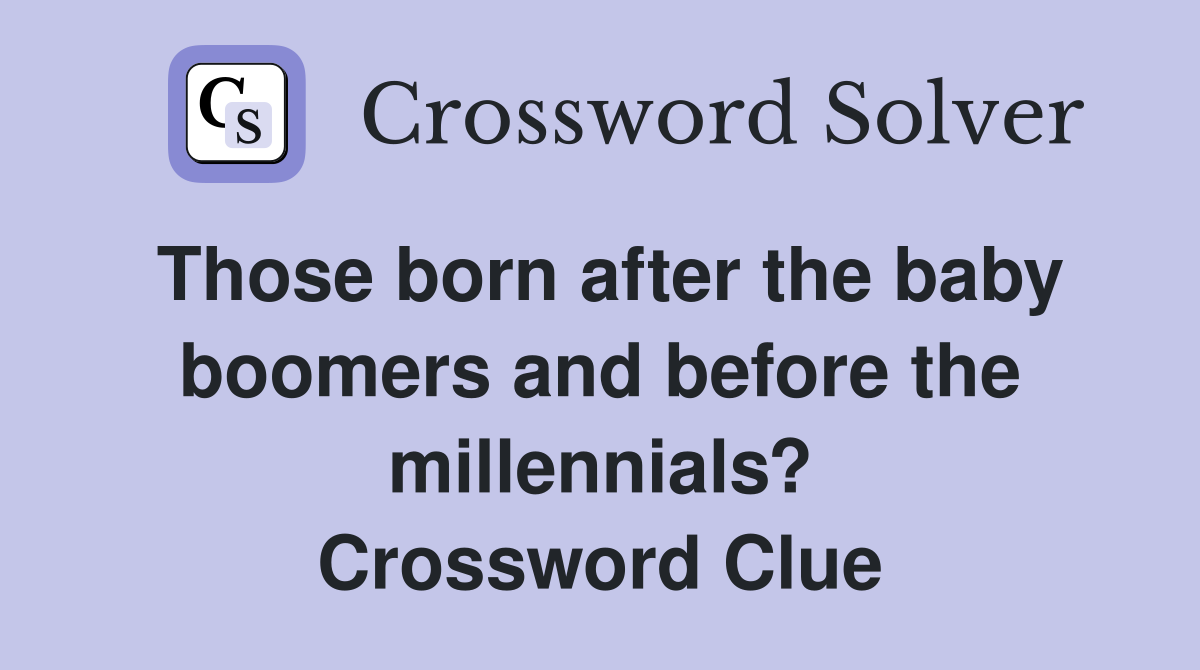 Those born after the baby boomers and before the millennials? Crossword Clue