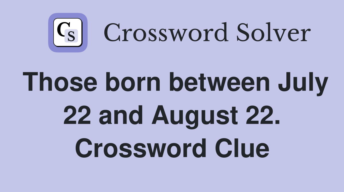 Those born between July 22 and August 22. Crossword Clue