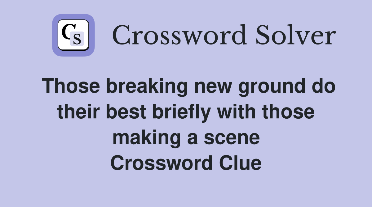 Those breaking new ground do their best briefly with those making a scene Crossword Clue