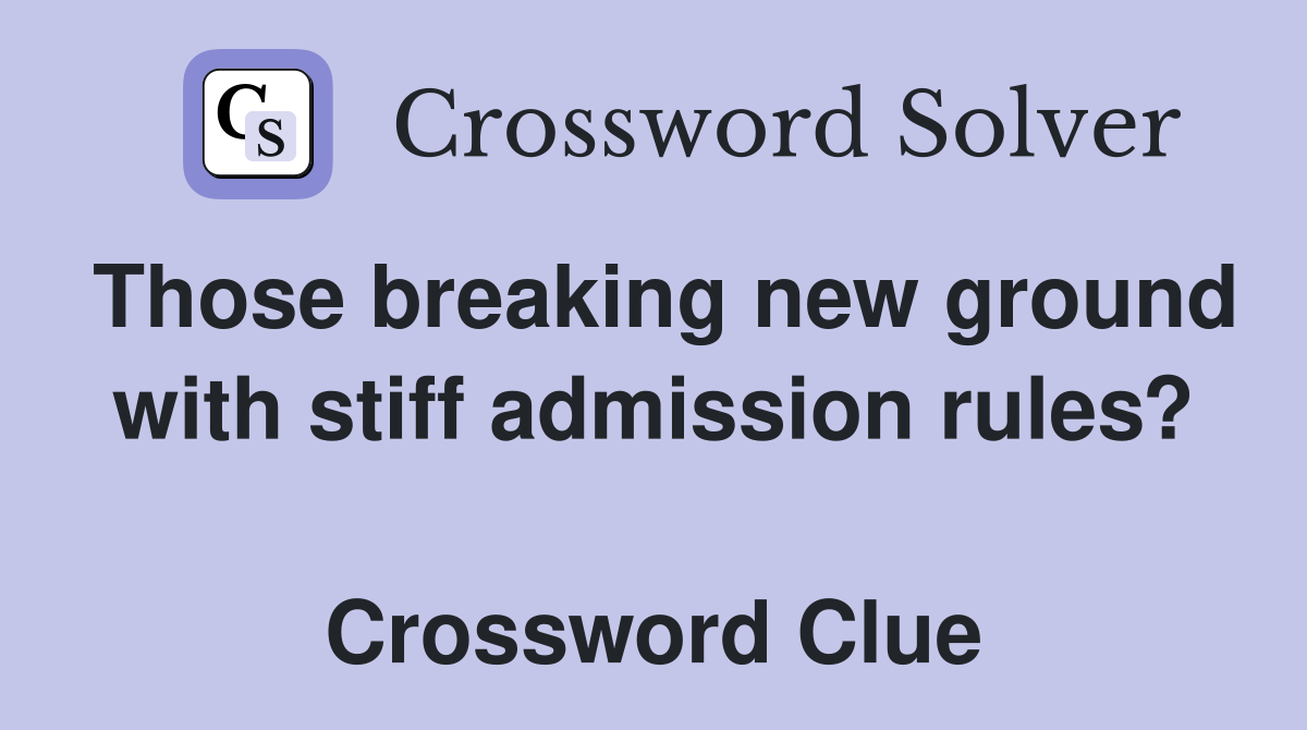 Those breaking new ground with stiff admission rules?  Crossword Clue