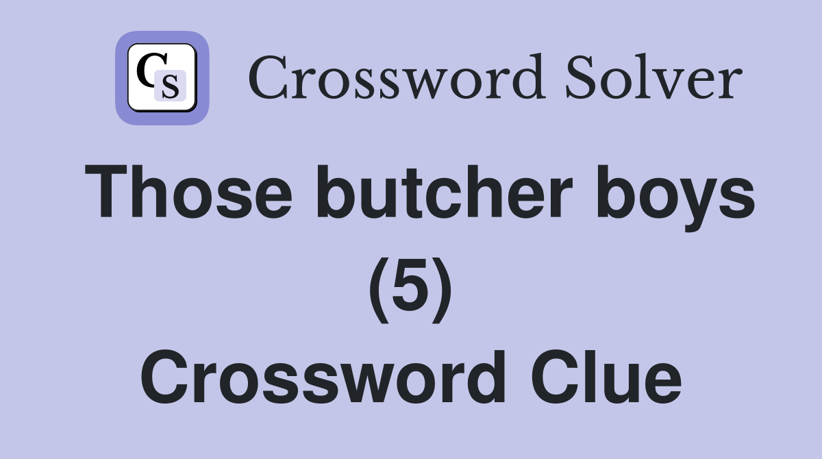 Those butcher boys (5) Crossword Clue