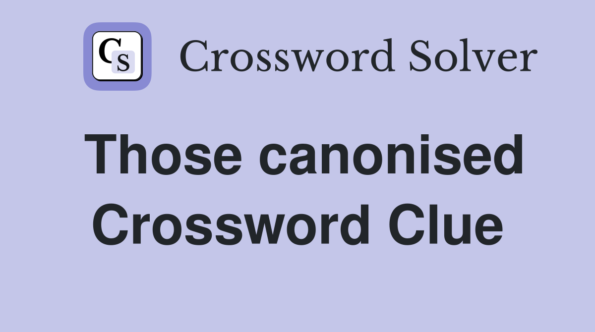 Those canonised Crossword Clue