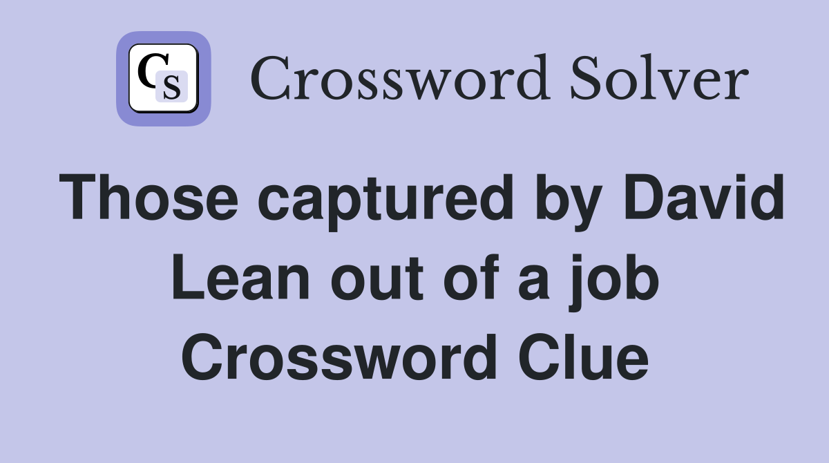 Those captured by David Lean out of a job Crossword Clue