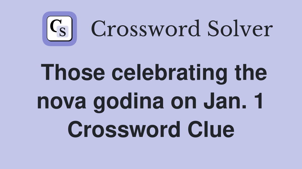 Those celebrating the nova godina on Jan. 1 Crossword Clue