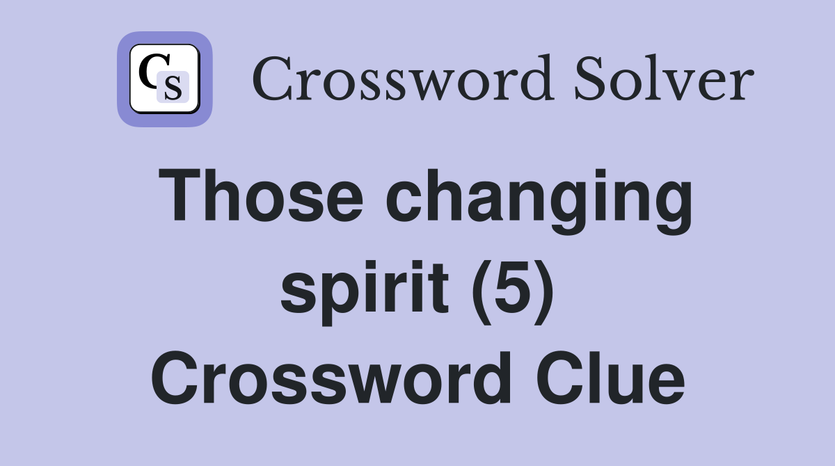 Those changing spirit (5) Crossword Clue