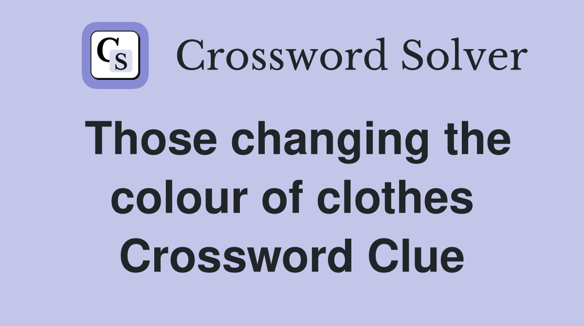 Those changing the colour of clothes Crossword Clue
