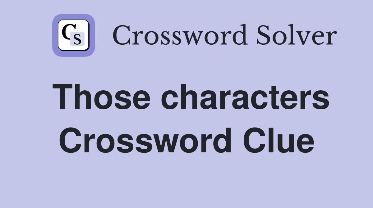 Those characters Crossword Clue