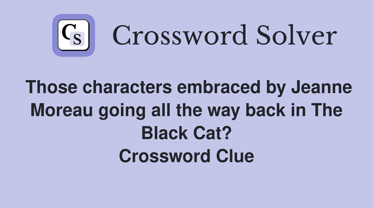 Those characters embraced by Jeanne Moreau going all the way back in The Black Cat? Crossword Clue