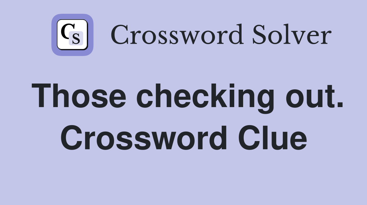 Those checking out. Crossword Clue