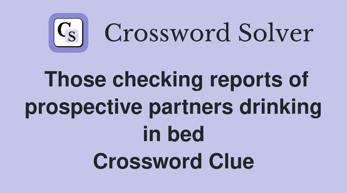 Those checking reports of prospective partners drinking in bed Crossword Clue