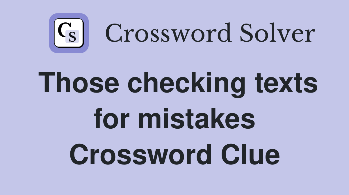 Those checking texts for mistakes Crossword Clue