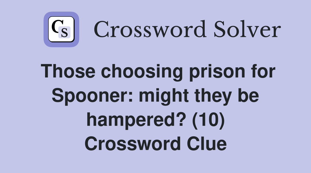 Those choosing prison for Spooner: might they be hampered? (10) Crossword Clue