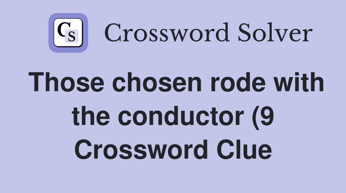 Those chosen rode with the conductor (9) Crossword Clue Answers Those chosen rode with the conductor (9) Crossword Clue Answers