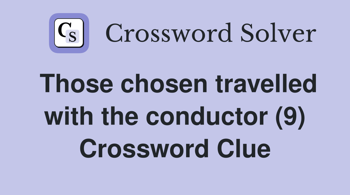 Those chosen travelled with the conductor (9) Crossword Clue