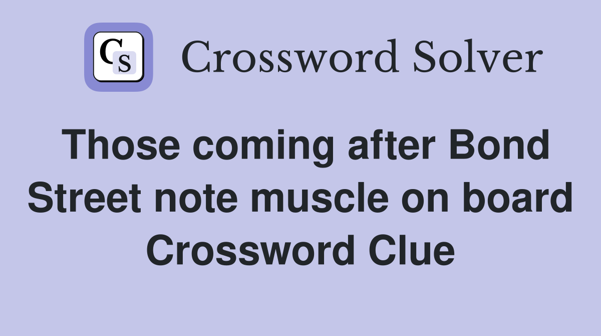 Those coming after Bond Street note muscle on board Crossword Clue
