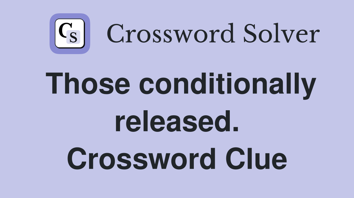 Those conditionally released. Crossword Clue