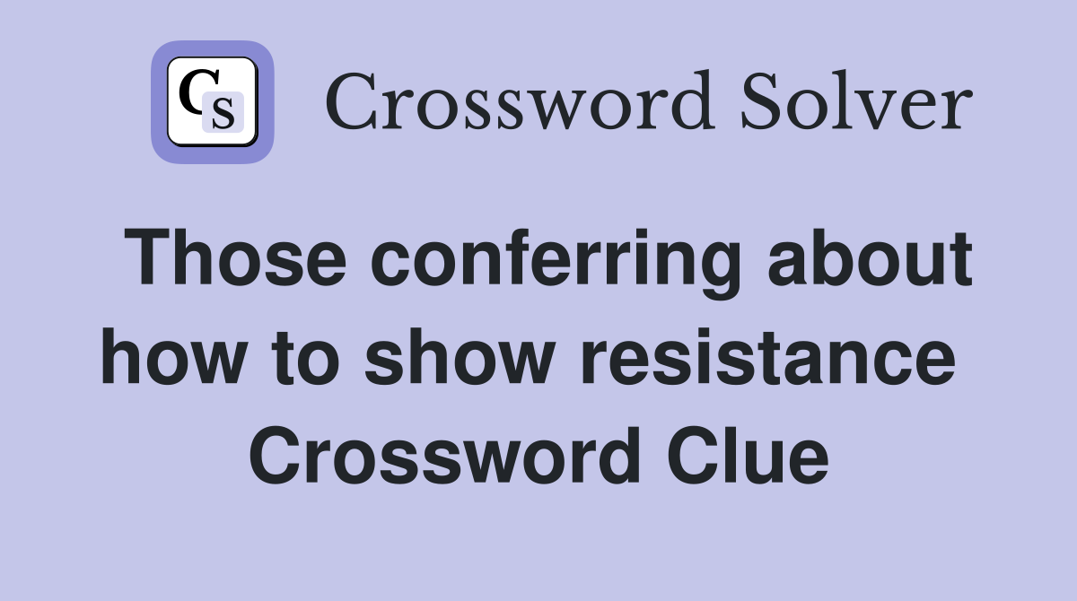 Those conferring about how to show resistance  Crossword Clue