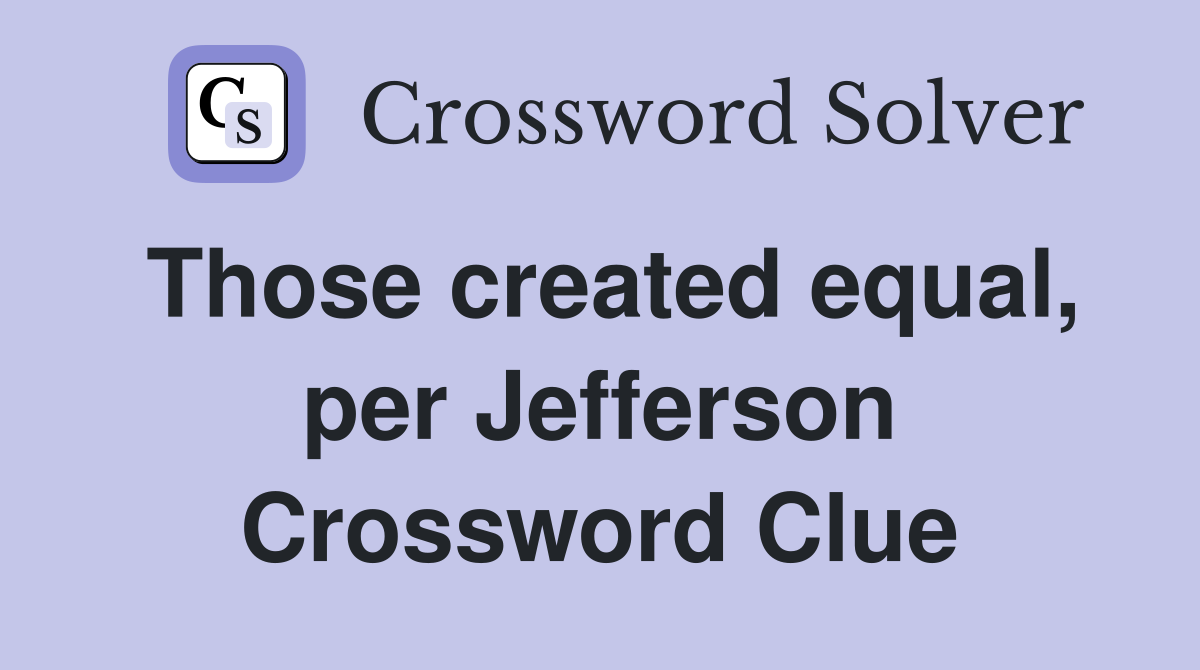 Those created equal, per Jefferson Crossword Clue