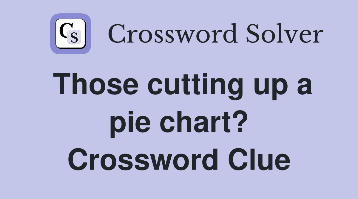 Those cutting up a pie chart? Crossword Clue