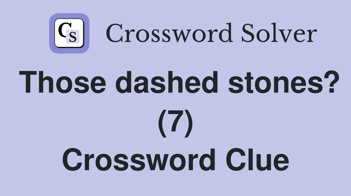 Those dashed stones? (7) Crossword Clue