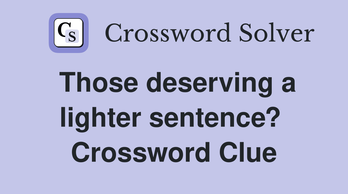 Those deserving a lighter sentence?  Crossword Clue