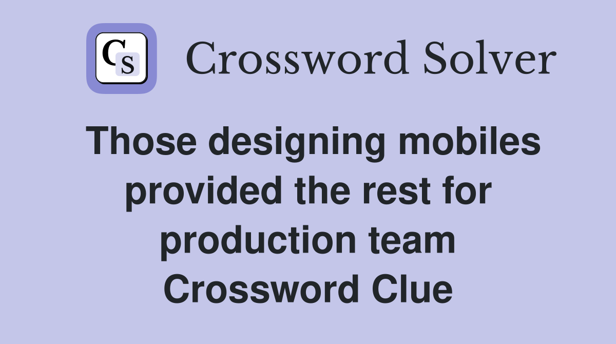 Those designing mobiles provided the rest for production team Crossword Clue