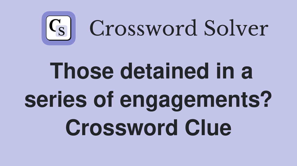 Those detained in a series of engagements? Crossword Clue