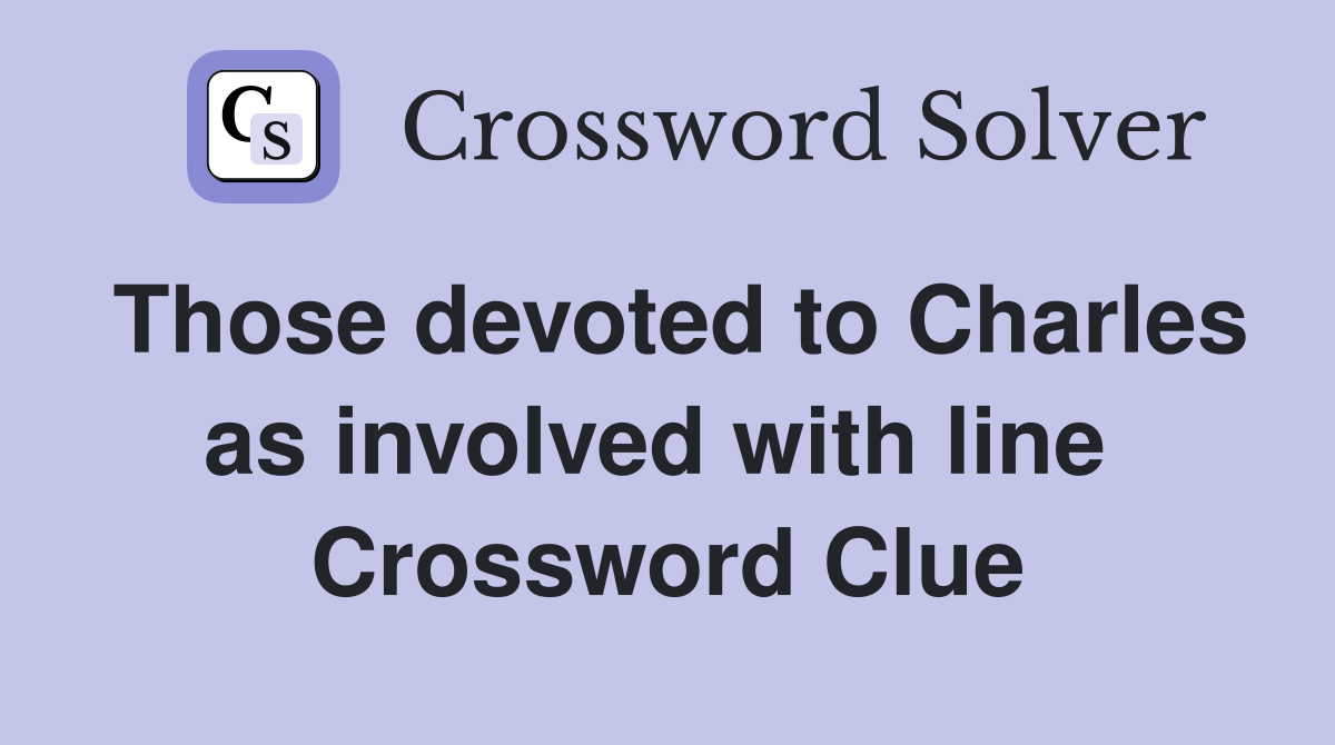 Those devoted to Charles as involved with line  Crossword Clue