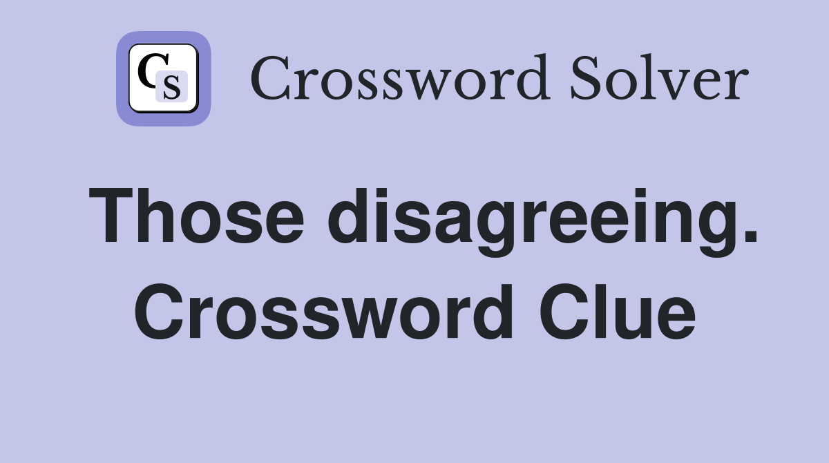 Those disagreeing. Crossword Clue