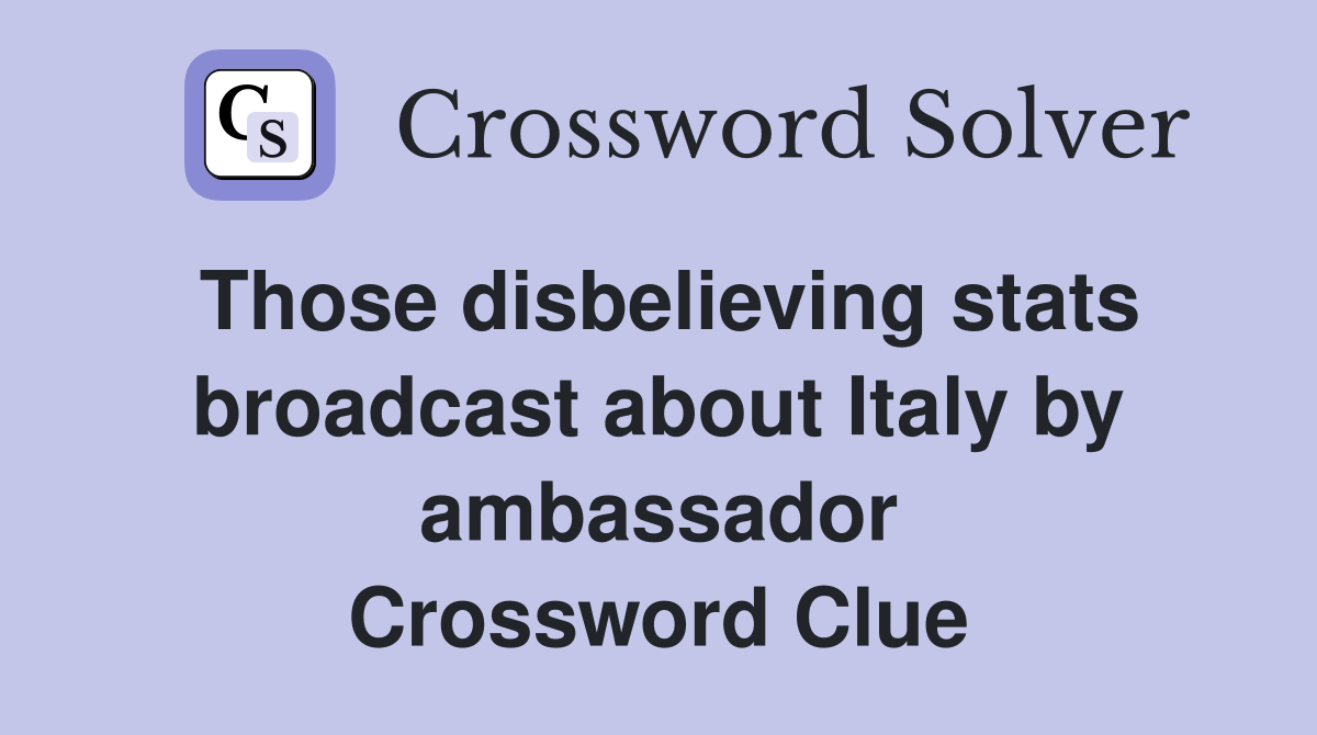 Those disbelieving stats broadcast about Italy by ambassador Crossword Clue
