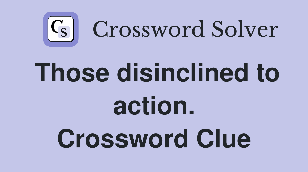 Those disinclined to action. Crossword Clue