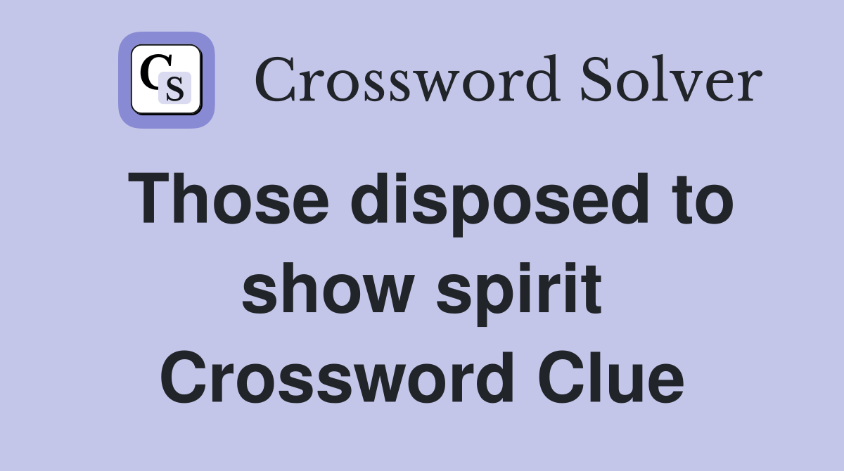 Those disposed to show spirit Crossword Clue