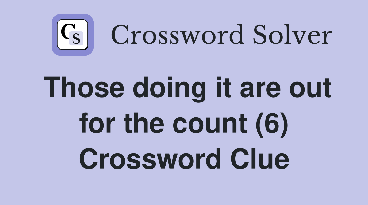 Those doing it are out for the count (6) Crossword Clue