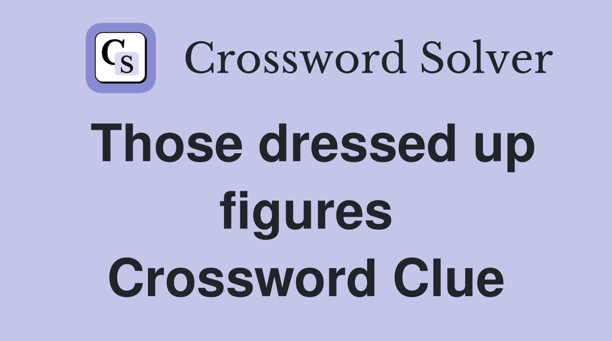 Those dressed up figures Crossword Clue