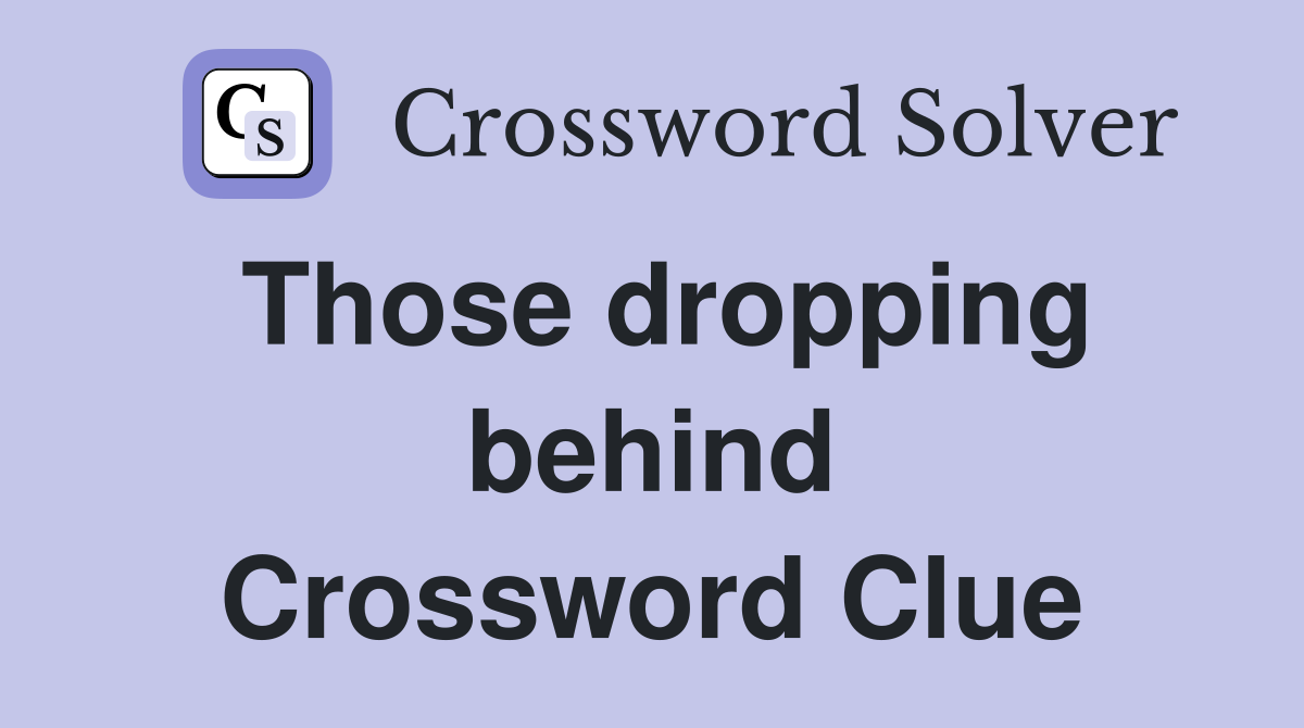 Those dropping behind Crossword Clue
