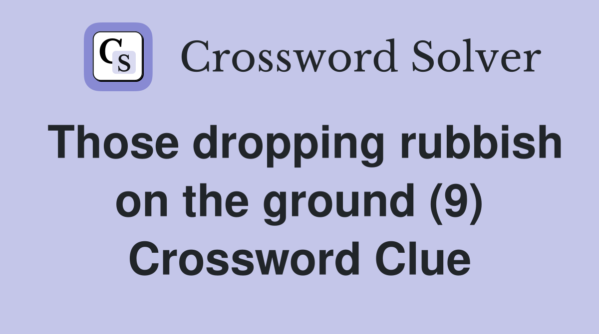 Those dropping rubbish on the ground (9) Crossword Clue