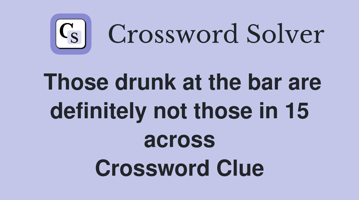 Those drunk at the bar are definitely not those in 15 across Crossword Clue
