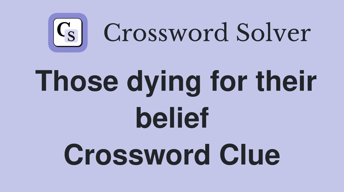 Those dying for their belief Crossword Clue
